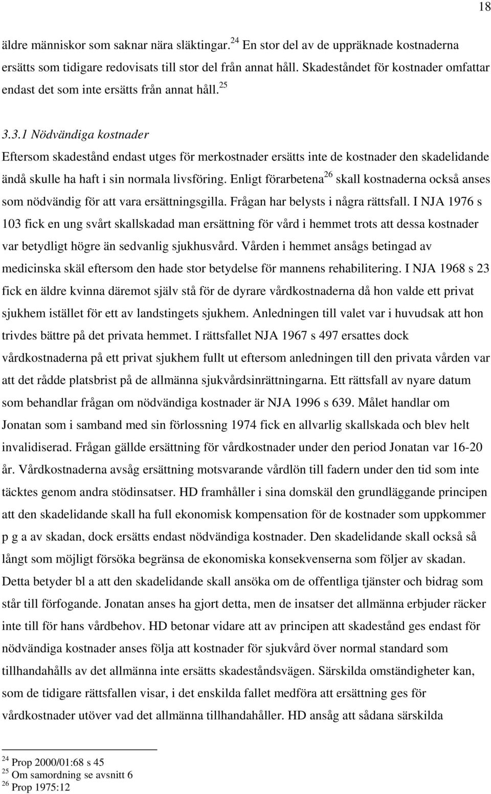 3.1 Nödvändiga kostnader Eftersom skadestånd endast utges för merkostnader ersätts inte de kostnader den skadelidande ändå skulle ha haft i sin normala livsföring.