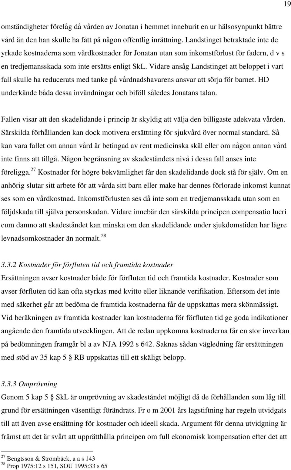 Vidare ansåg Landstinget att beloppet i vart fall skulle ha reducerats med tanke på vårdnadshavarens ansvar att sörja för barnet.