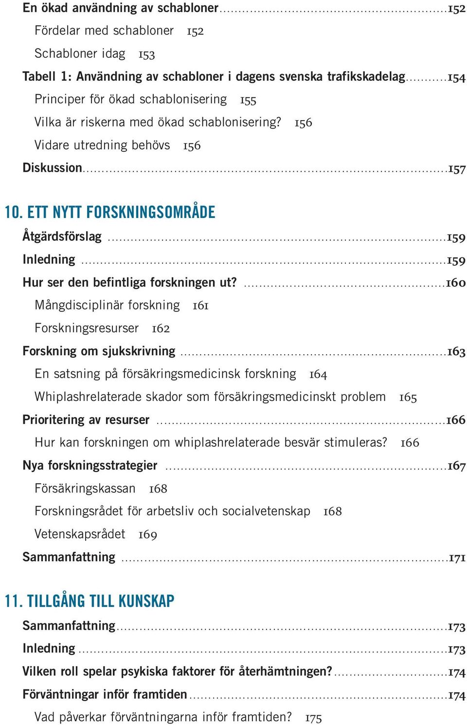 .. 159 Inledning... 159 Hur ser den befintliga forskningen ut?... 160 Mångdisciplinär forskning 161 Forskningsresurser 162 Forskning om sjukskrivning.