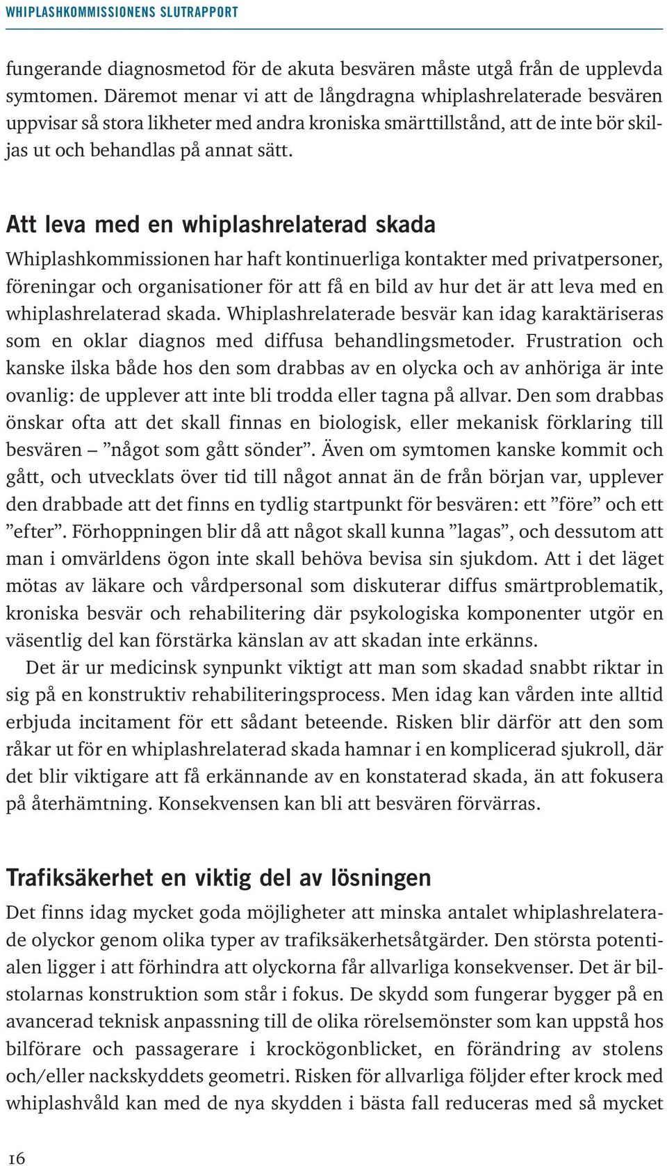 Att leva med en whiplashrelaterad skada Whiplashkommissionen har haft kontinuerliga kontakter med privatpersoner, föreningar och organisationer för att få en bild av hur det är att leva med en