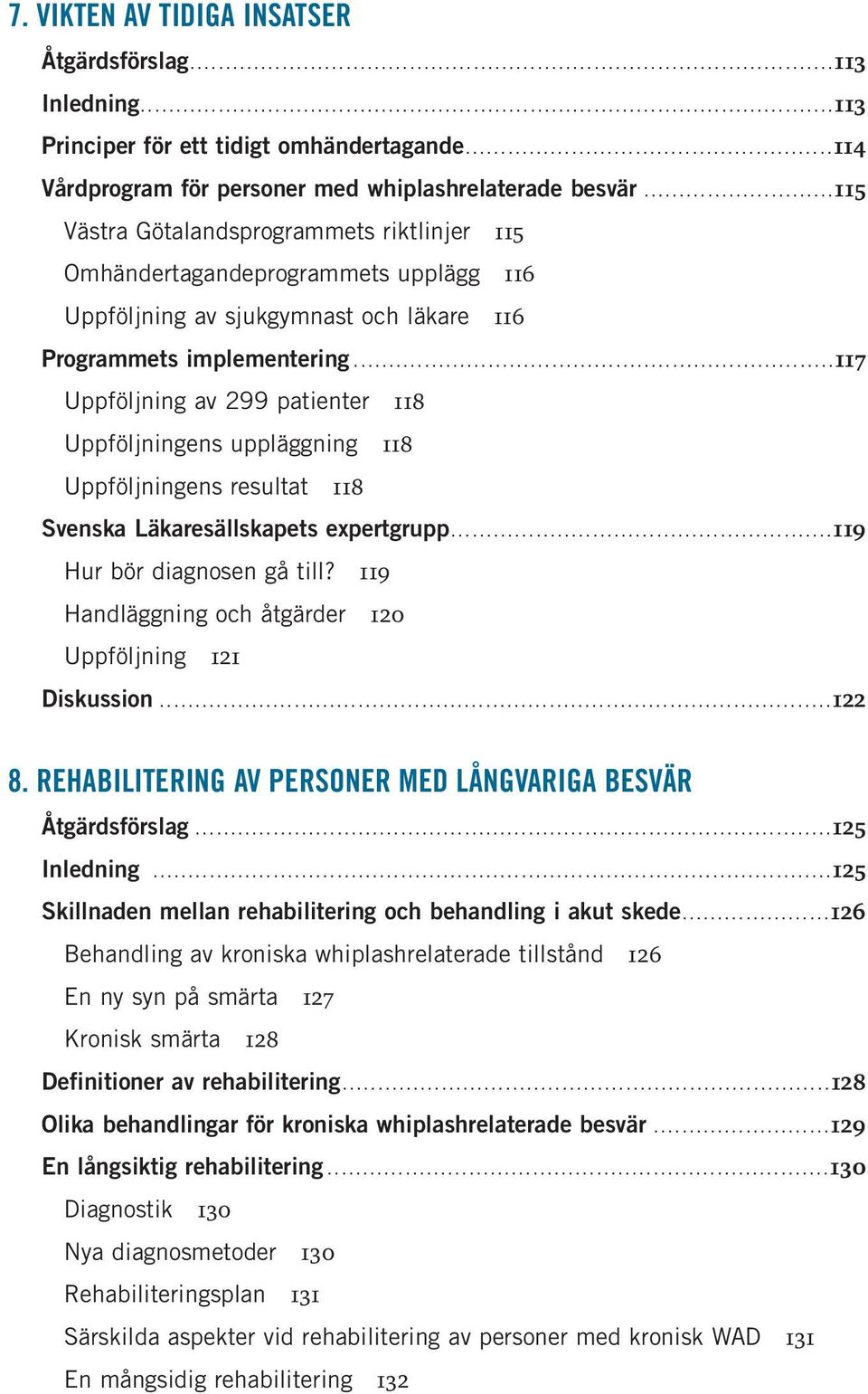 .. 117 Uppföljning av 299 patienter 118 Uppföljningens uppläggning 118 Uppföljningens resultat 118 Svenska Läkaresällskapets expertgrupp.... 119 Hur bör diagnosen gå till?