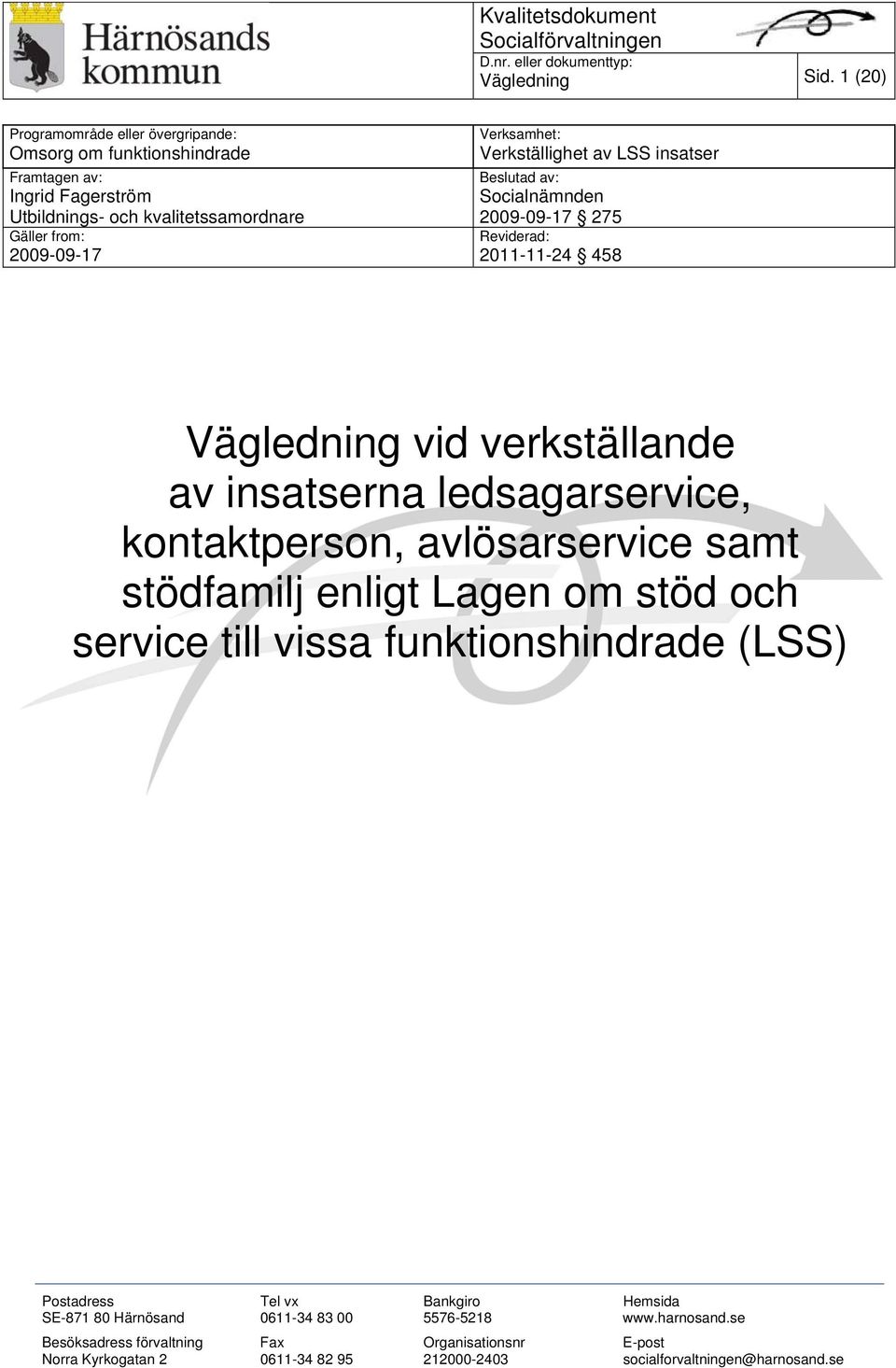 Beslutad av: Socialnämnden 2009-09-17 275 Reviderad: 2011-11-24 458 vid verkställande av insatserna