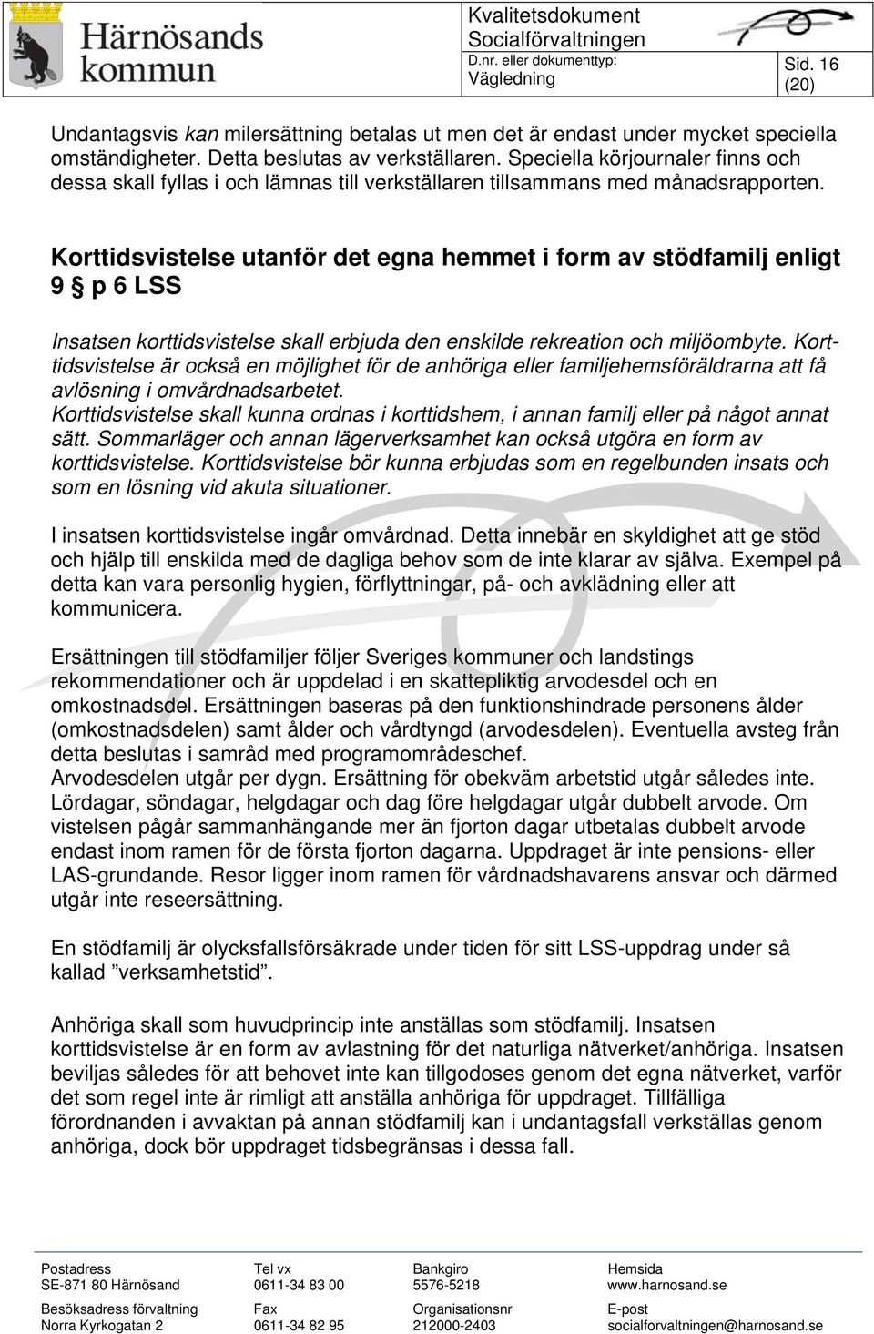 Korttidsvistelse utanför det egna hemmet i form av stödfamilj enligt 9 p 6 LSS Insatsen korttidsvistelse skall erbjuda den enskilde rekreation och miljöombyte.