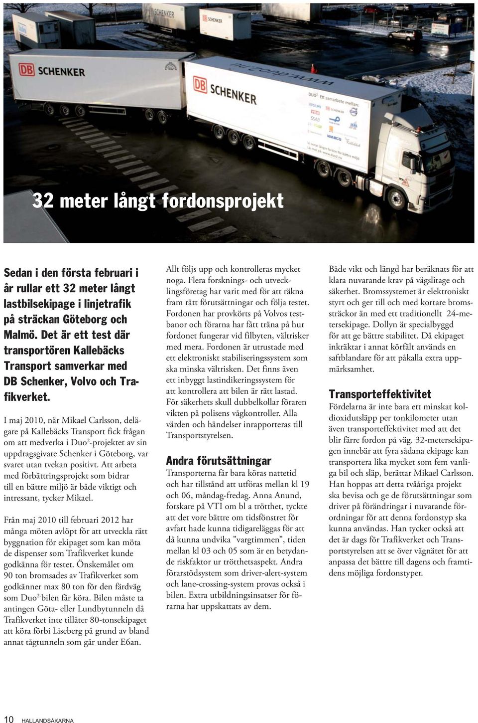 I maj 2010, när Mikael Carlsson, delägare på Kallebäcks Transport fick frågan om att medverka i Duo 2 -projektet av sin uppdragsgivare Schenker i Göteborg, var svaret utan tvekan positivt.