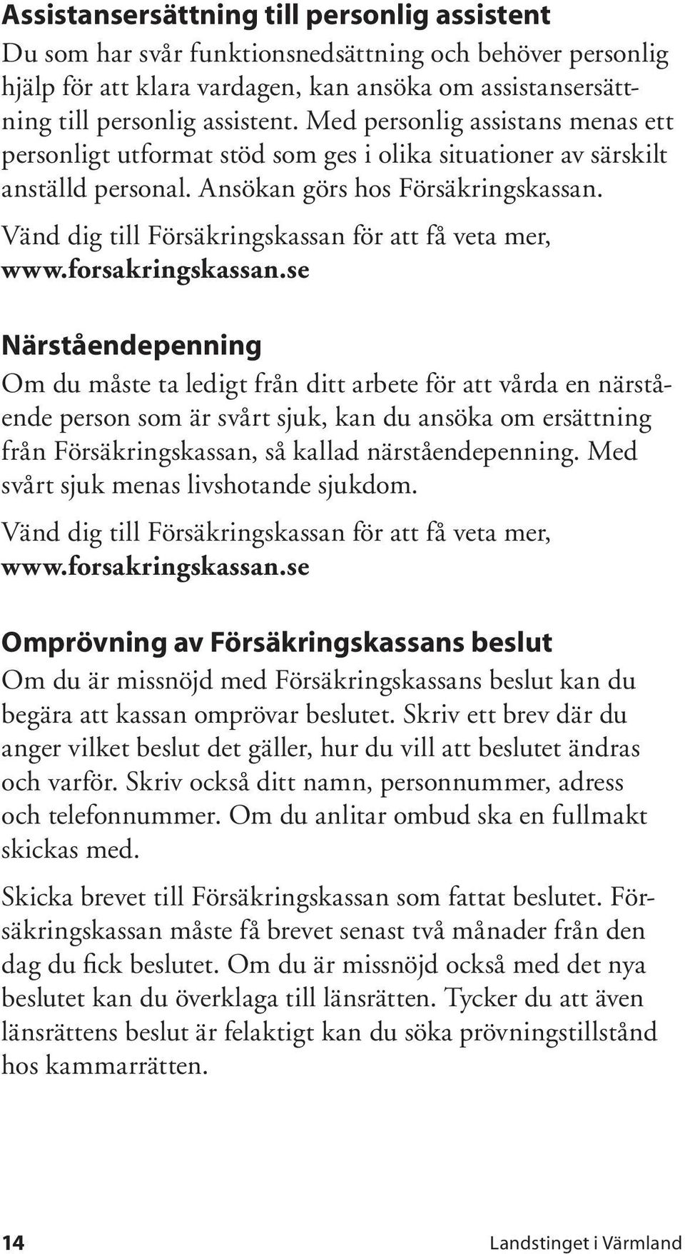 Vänd dig till Försäkringskassan för att få veta mer, www.forsakringskassan.