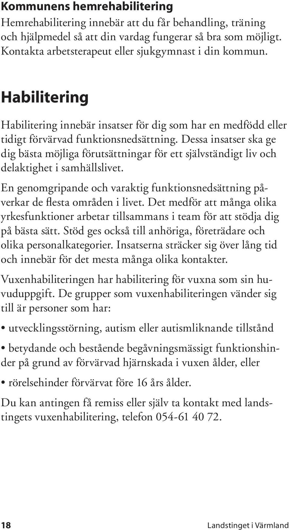 Dessa insatser ska ge dig bästa möjliga förutsättningar för ett självständigt liv och delaktighet i samhällslivet.