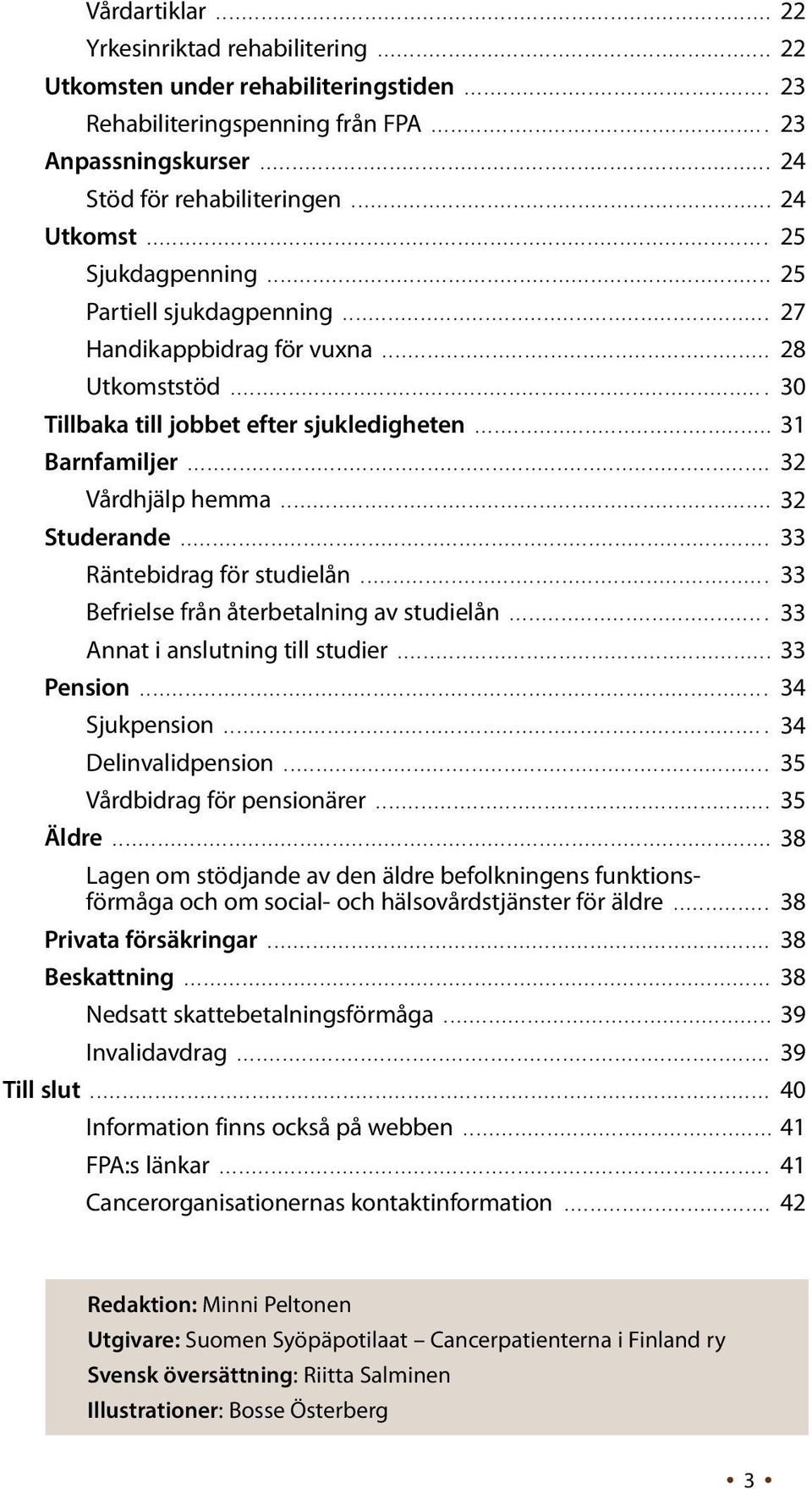 .. 32 Studerande... 33 Räntebidrag för studielån... 33 Befrielse från återbetalning av studielån.... 33 Annat i anslutning till studier... 33 Pension.... 34 Sjukpension.... 34 Delinvalidpension.