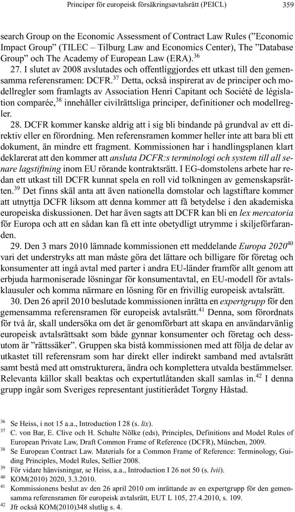 37 Detta, också inspirerat av de principer och modellregler som framlagts av Association Henri Capitant och Société de législation comparée, 38 innehåller civilrättsliga principer, definitioner och