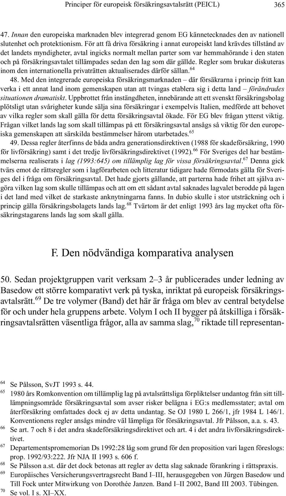 tillämpades sedan den lag som där gällde. Regler som brukar diskuteras inom den internationella privaträtten aktualiserades därför sällan. 64 48.