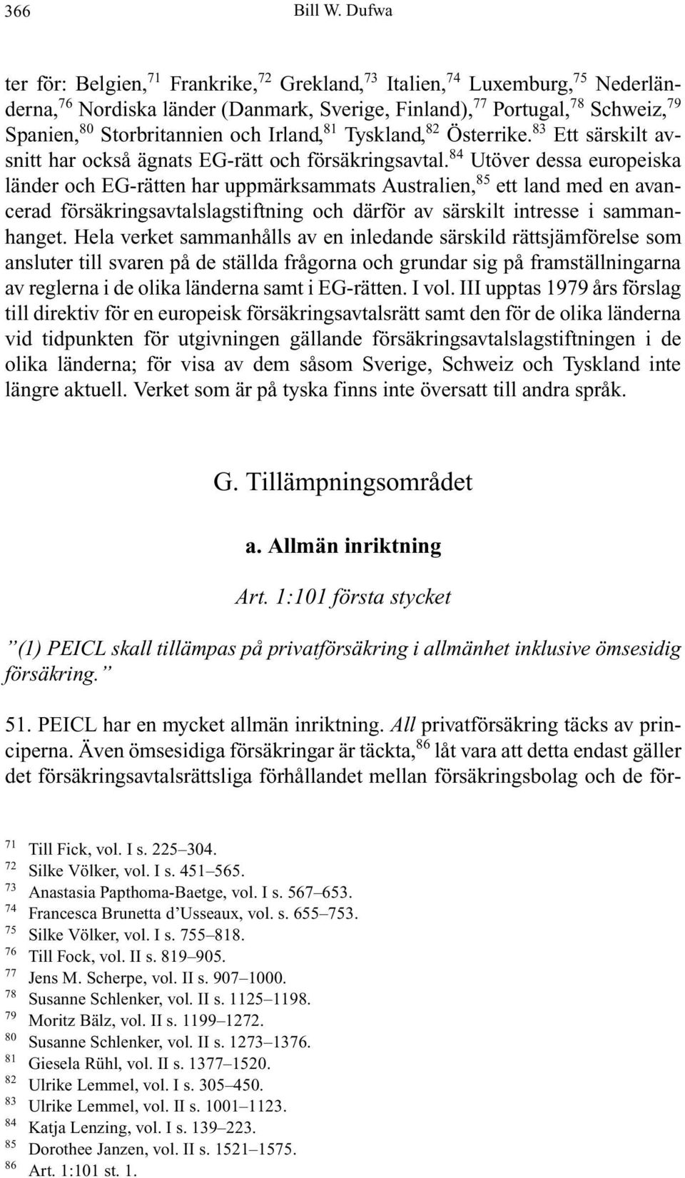 och Irland, 81 Tyskland, 82 Österrike. 83 Ett särskilt avsnitt har också ägnats EG-rätt och försäkringsavtal.