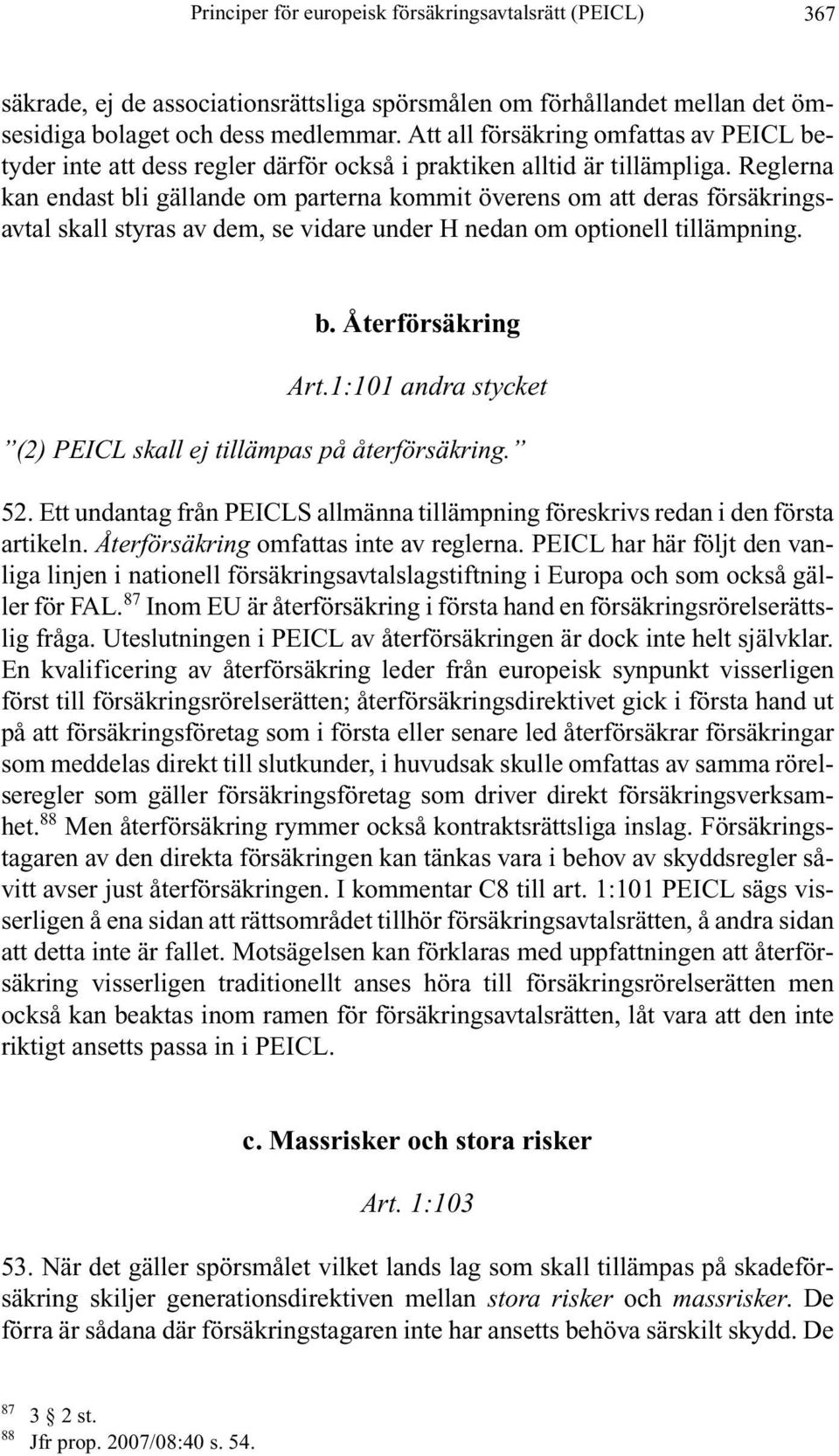 Reglerna kan endast bli gällande om parterna kommit överens om att deras försäkringsavtal skall styras av dem, se vidare under H nedan om optionell tillämpning. b. Återförsäkring Art.