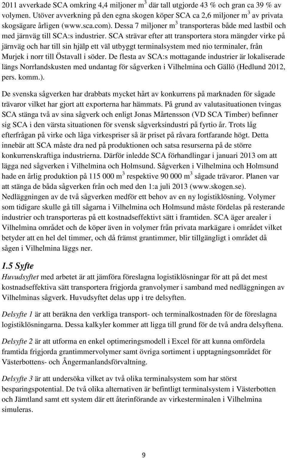 SCA strävar efter att transportera stora mängder virke på järnväg och har till sin hjälp ett väl utbyggt terminalsystem med nio terminaler, från Murjek i norr till Östavall i söder.