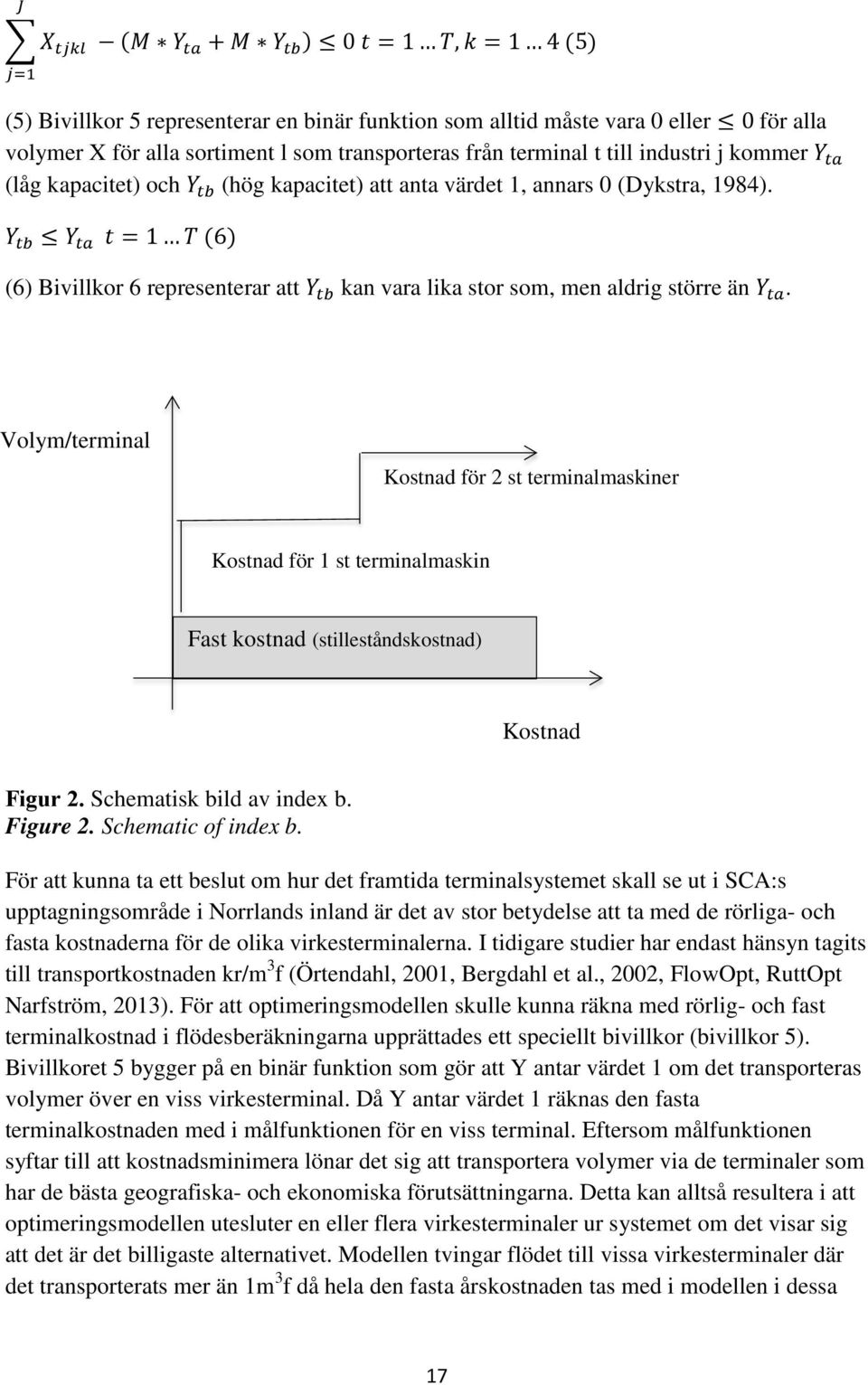 Y tb Y ta t = 1 T (6) (6) Bivillkor 6 representerar att Y tb kan vara lika stor som, men aldrig större än Y ta.