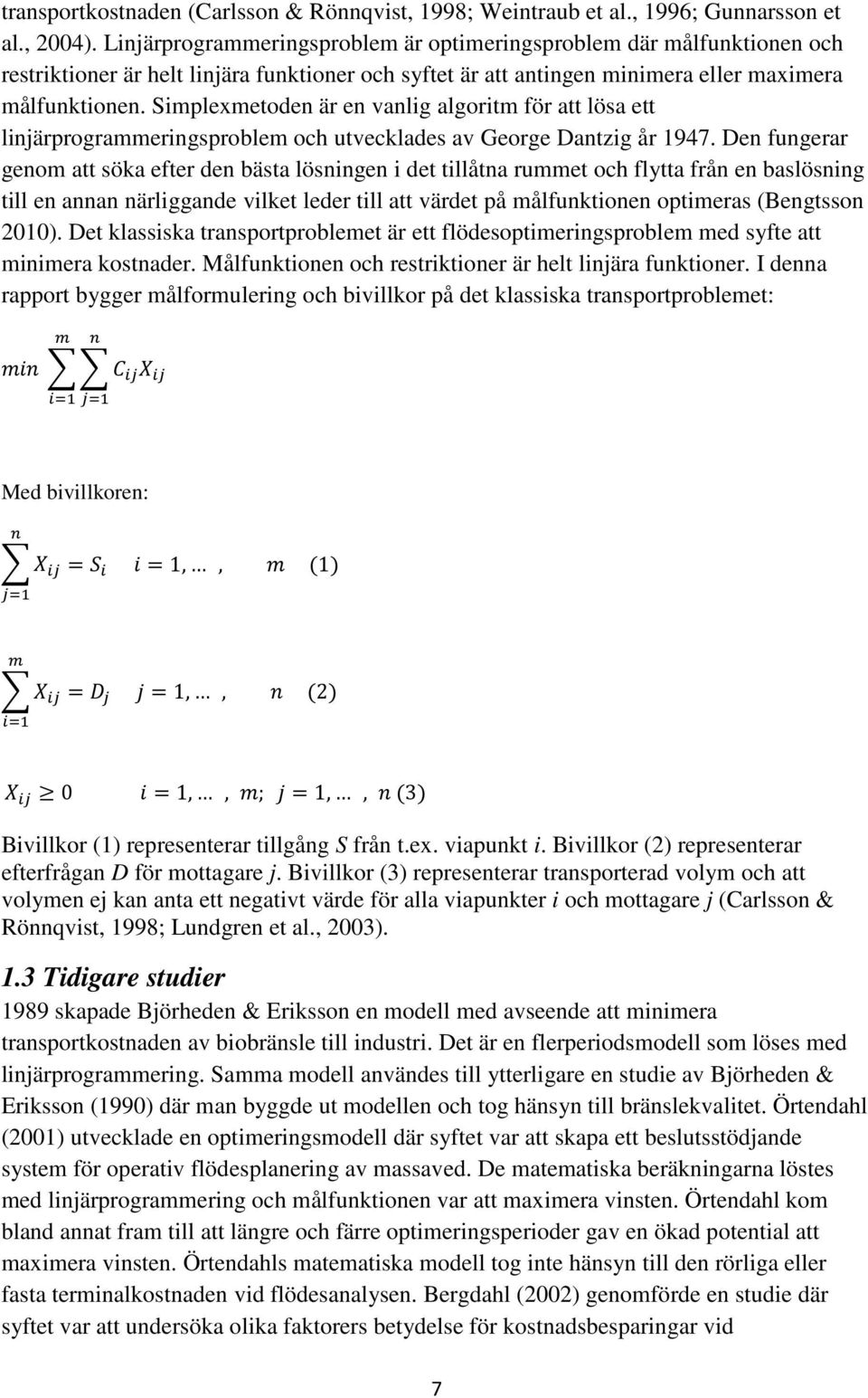 Simplexmetoden är en vanlig algoritm för att lösa ett linjärprogrammeringsproblem och utvecklades av George Dantzig år 1947.