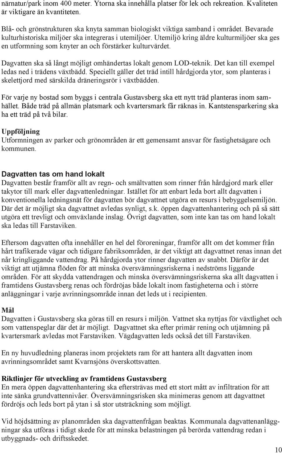 Utemiljö kring äldre kulturmiljöer ska ges en utformning som knyter an och förstärker kulturvärdet. Dagvatten ska så långt möjligt omhändertas lokalt genom LOD-teknik.