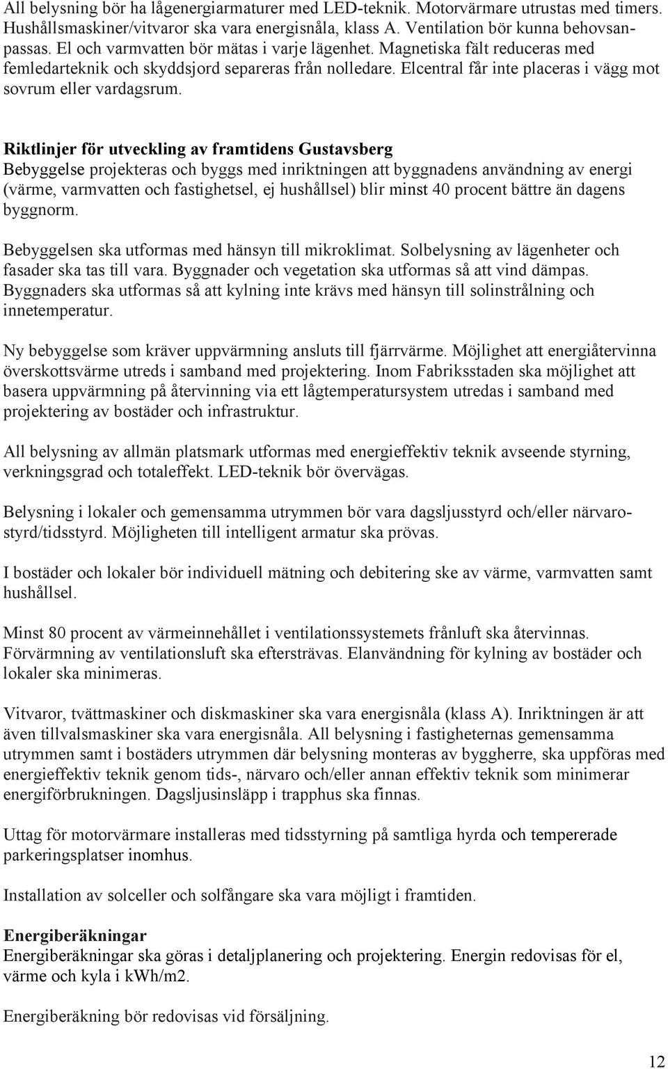 Riktlinjer för utveckling av framtidens Gustavsberg Bebyggelse projekteras och byggs med inriktningen att byggnadens användning av energi (värme, varmvatten och fastighetsel, ej hushållsel) blir