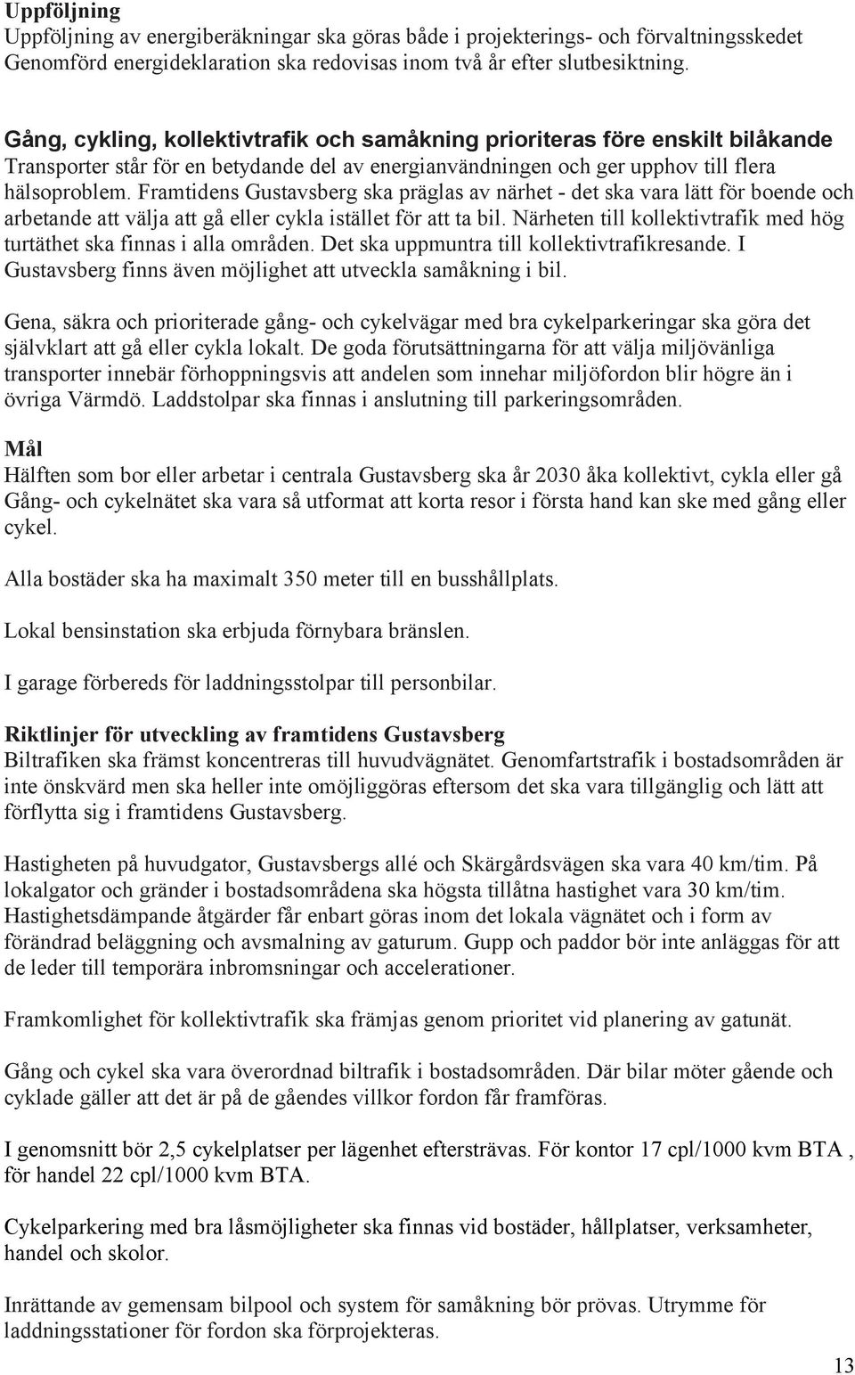 Framtidens Gustavsberg ska präglas av närhet - det ska vara lätt för boende och arbetande att välja att gå eller cykla istället för att ta bil.