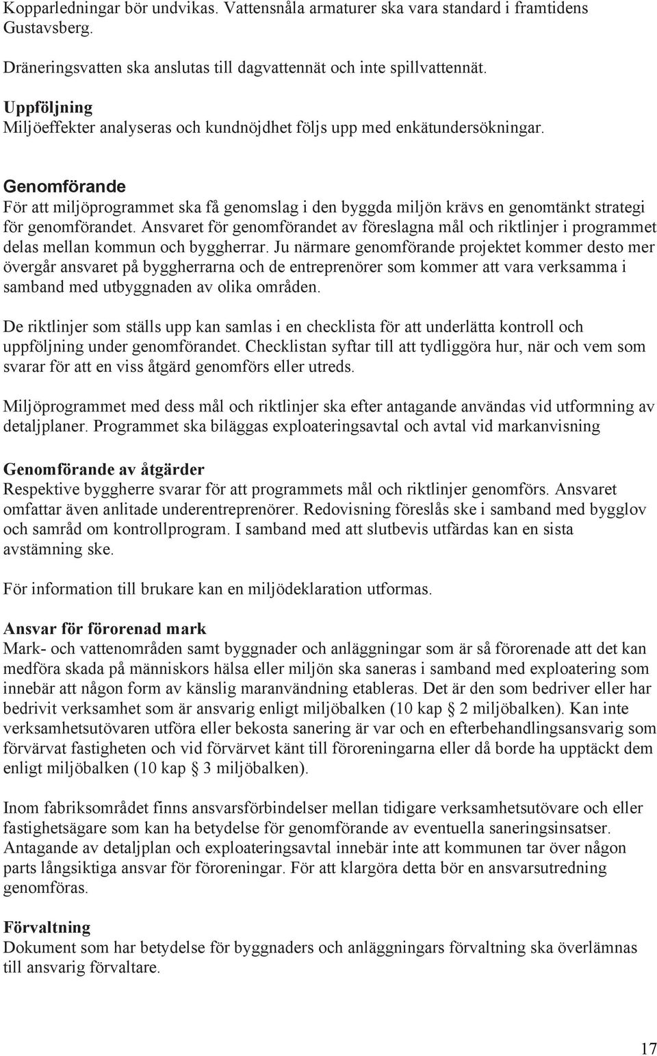 Ansvaret för genomförandet av föreslagna mål och riktlinjer i programmet delas mellan kommun och byggherrar.