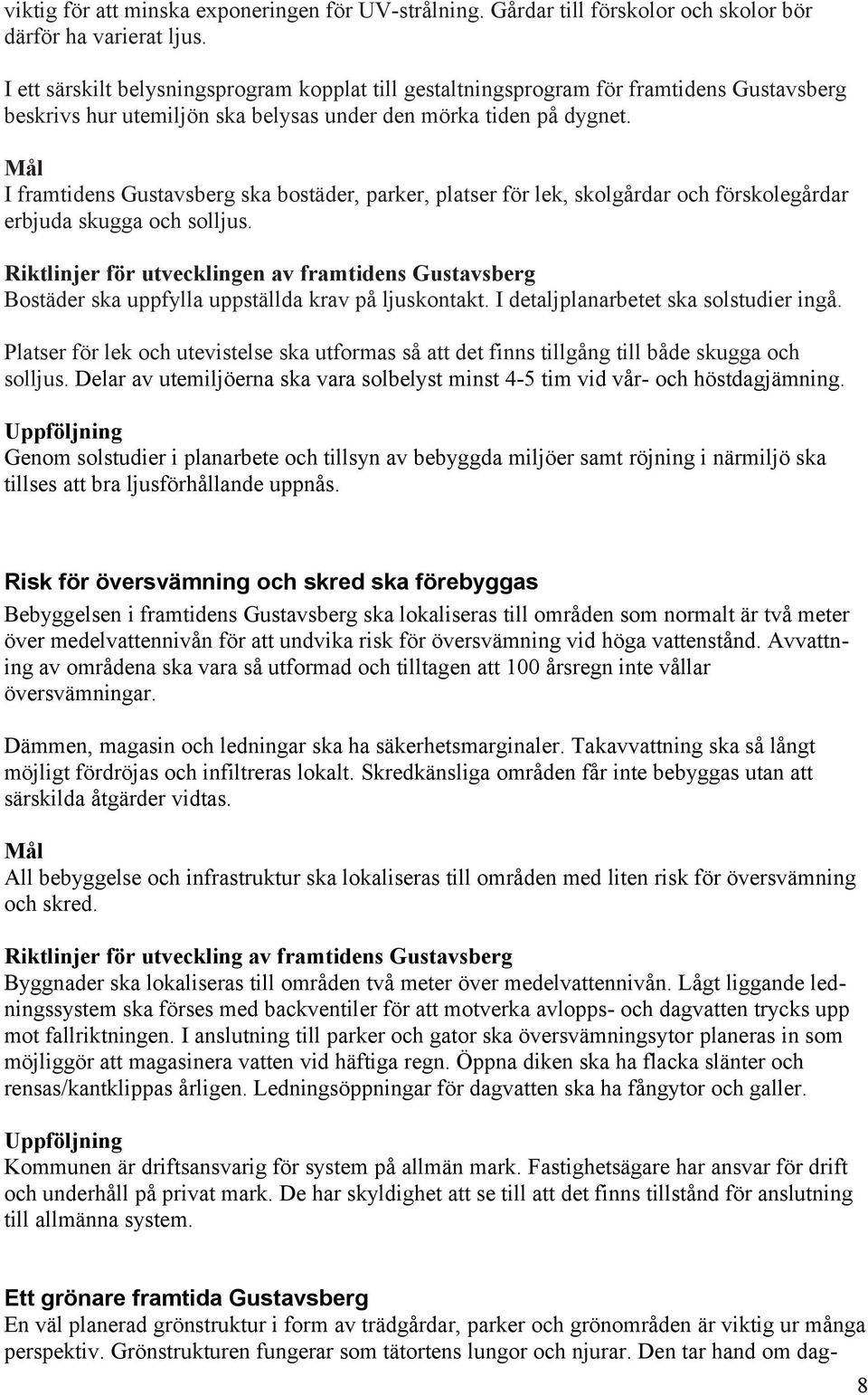 I framtidens Gustavsberg ska bostäder, parker, platser för lek, skolgårdar och förskolegårdar erbjuda skugga och solljus.