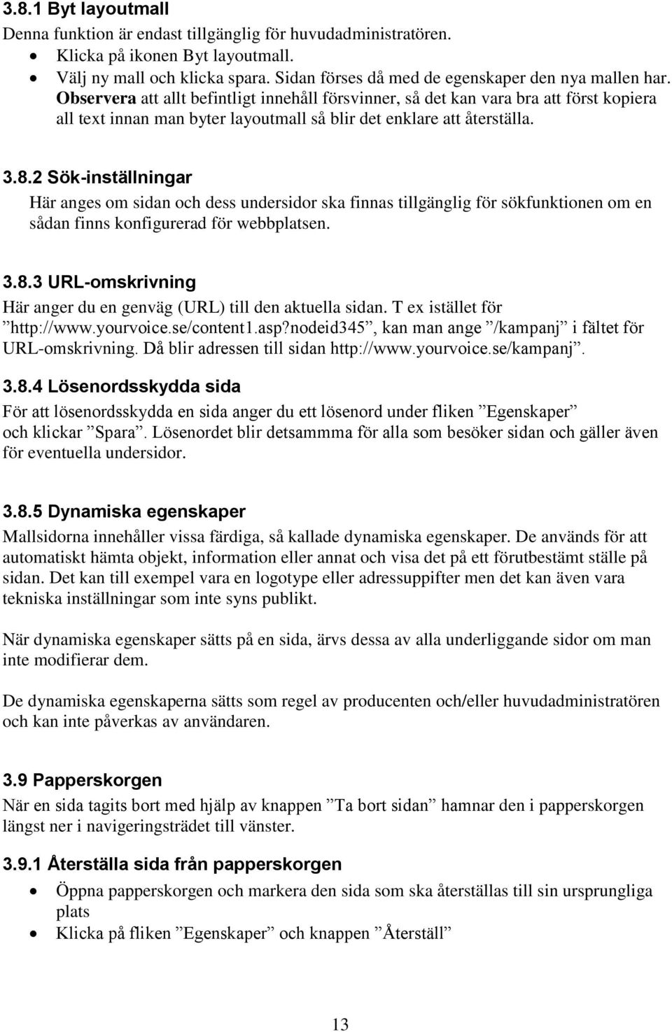 Observera att allt befintligt innehåll försvinner, så det kan vara bra att först kopiera all text innan man byter layoutmall så blir det enklare att återställa. 3.8.