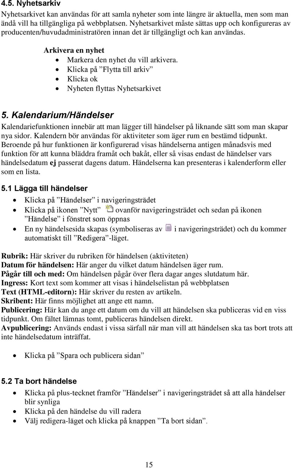 Klicka på Flytta till arkiv Klicka ok Nyheten flyttas Nyhetsarkivet 5. Kalendarium/Händelser Kalendariefunktionen innebär att man lägger till händelser på liknande sätt som man skapar nya sidor.