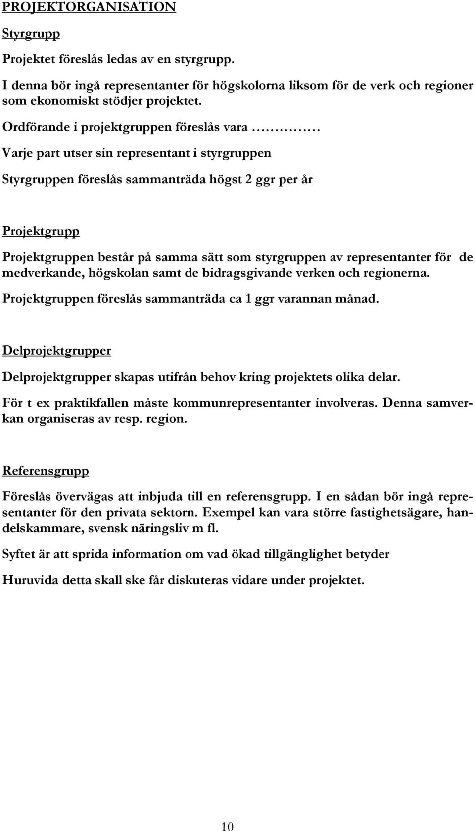 styrgruppen av representanter för de medverkande, högskolan samt de bidragsgivande verken och regionerna. Projektgruppen föreslås sammanträda ca 1 ggr varannan månad.