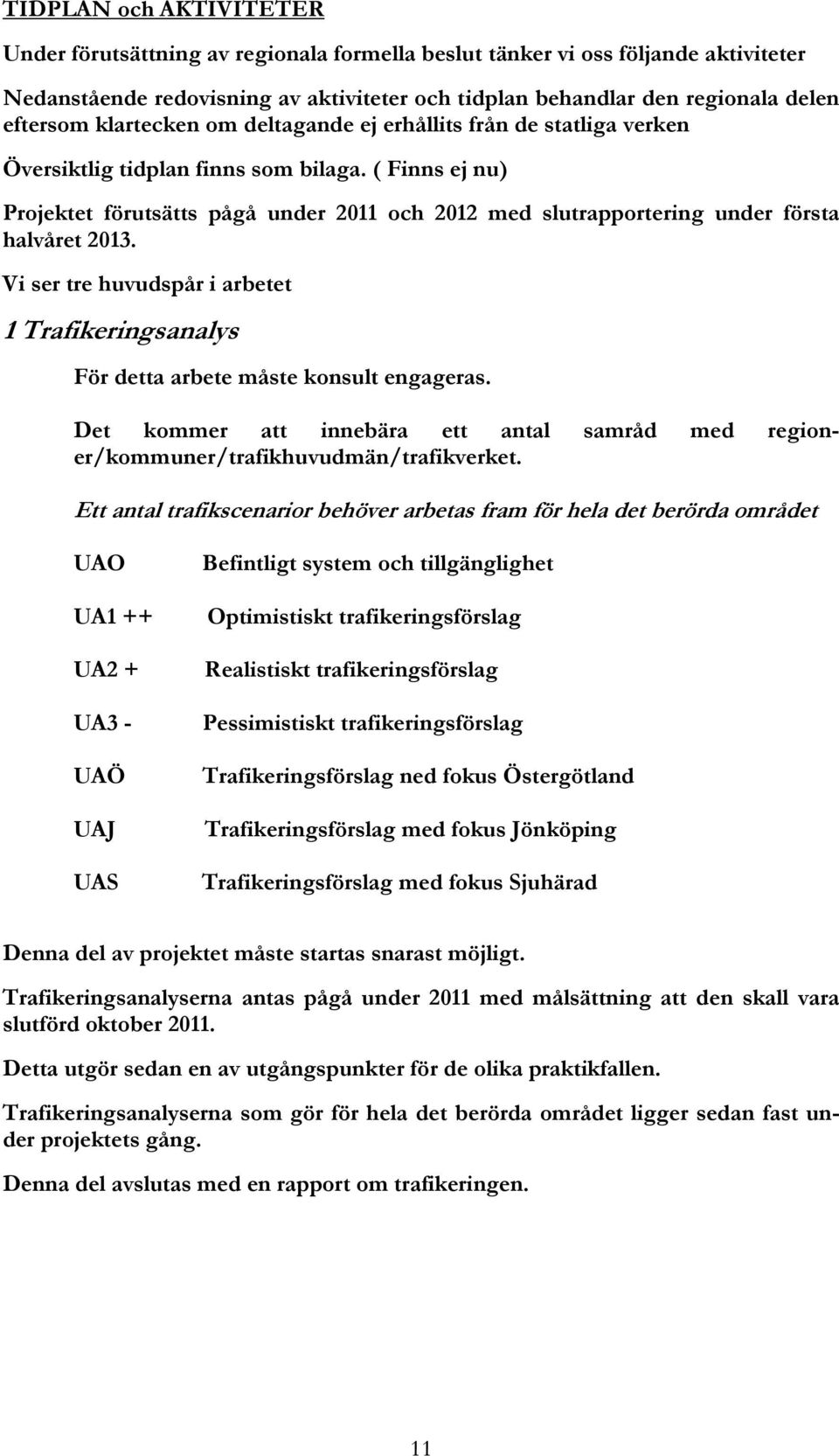 ( Finns ej nu) Projektet förutsätts pågå under 2011 och 2012 med slutrapportering under första halvåret 2013.