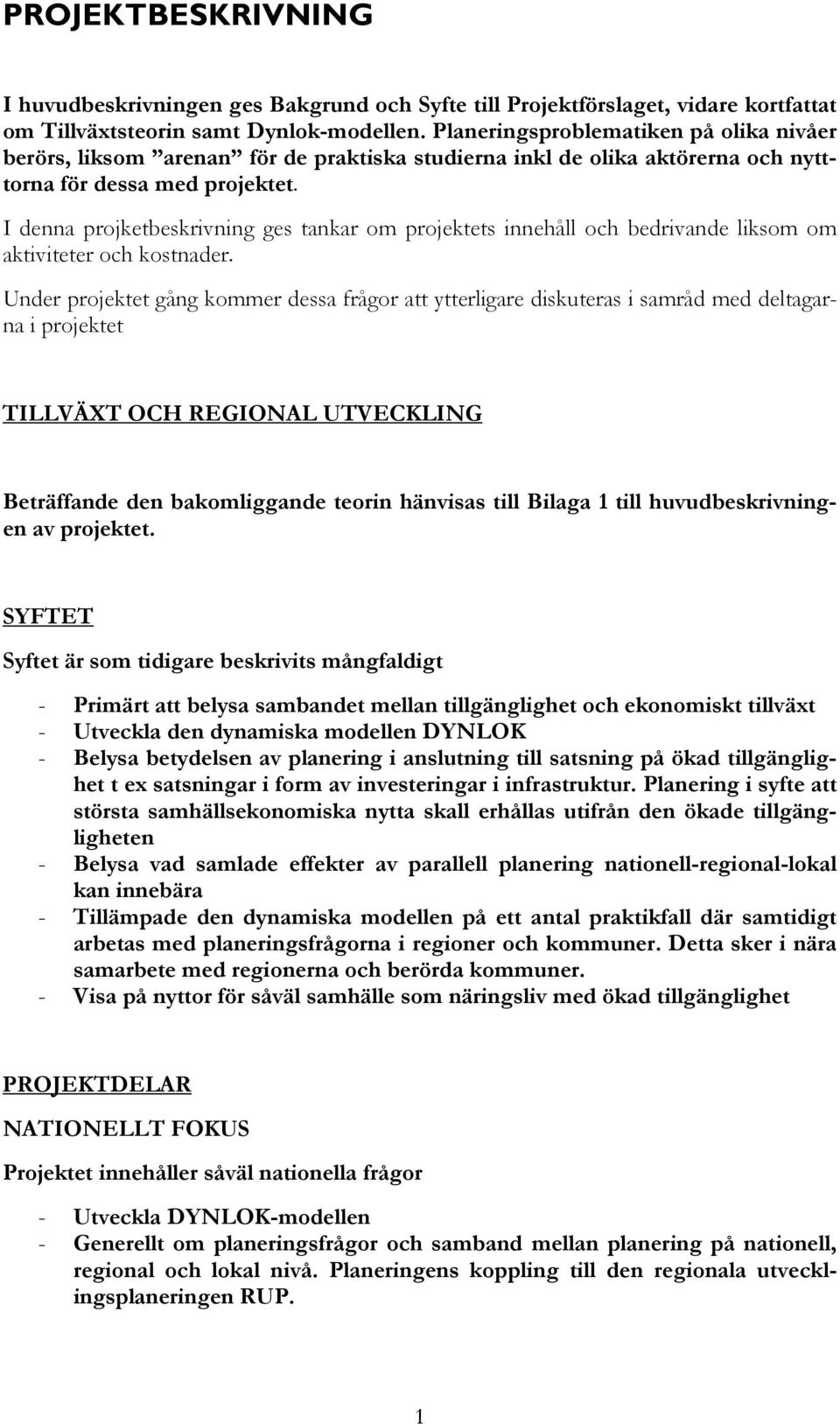 I denna projketbeskrivning ges tankar om projektets innehåll och bedrivande liksom om aktiviteter och kostnader.