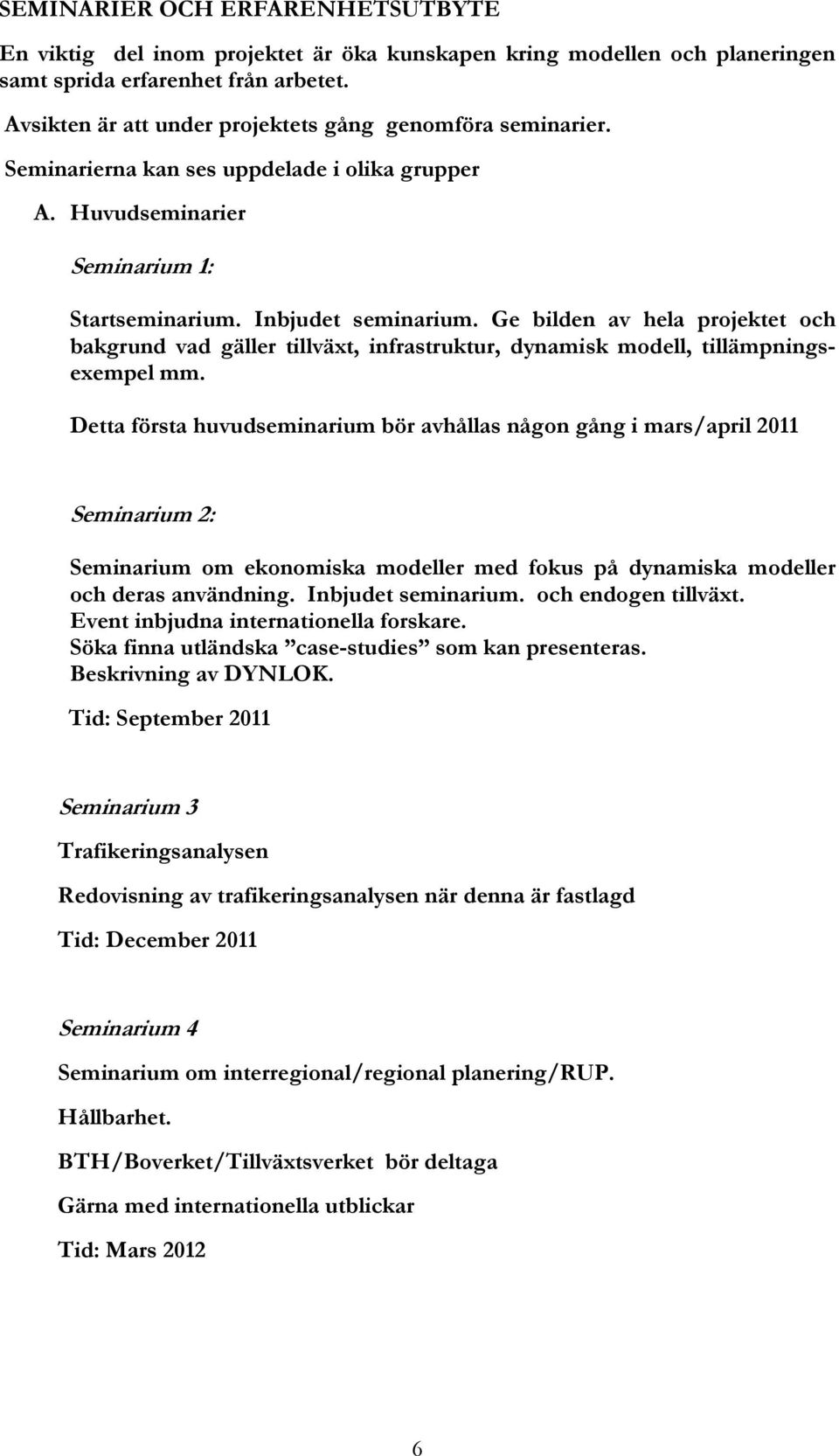 Ge bilden av hela projektet och bakgrund vad gäller tillväxt, infrastruktur, dynamisk modell, tillämpningsexempel mm.