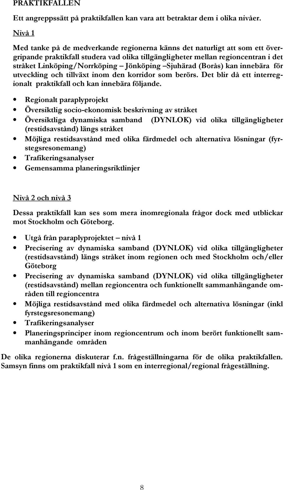 Jönköping Sjuhärad (Borås) kan innebära för utveckling och tillväxt inom den korridor som berörs. Det blir då ett interregionalt praktikfall och kan innebära följande.