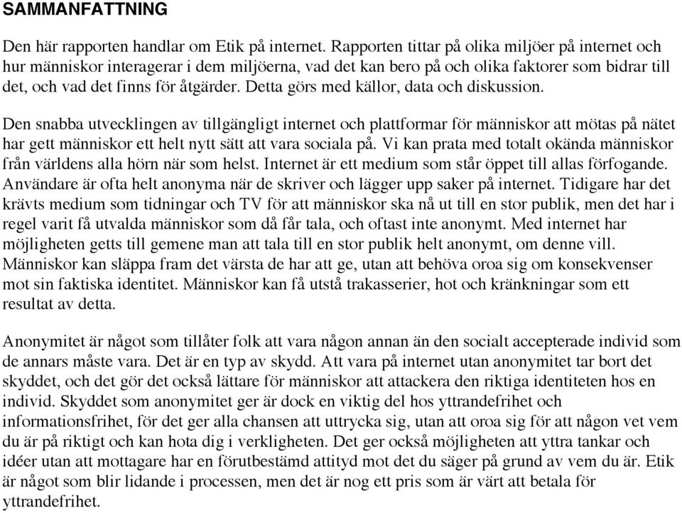 Detta görs med källor, data och diskussion. Den snabba utvecklingen av tillgängligt internet och plattformar för människor att mötas på nätet har gett människor ett helt nytt sätt att vara sociala på.