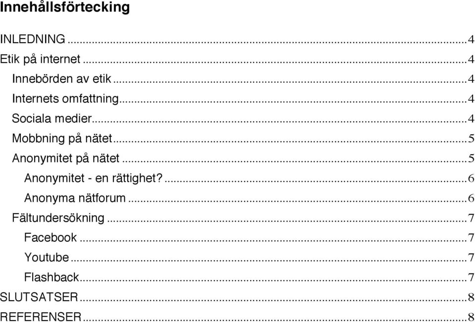 .. 5 Anonymitet på nätet... 5 Anonymitet - en rättighet?... 6 Anonyma nätforum.