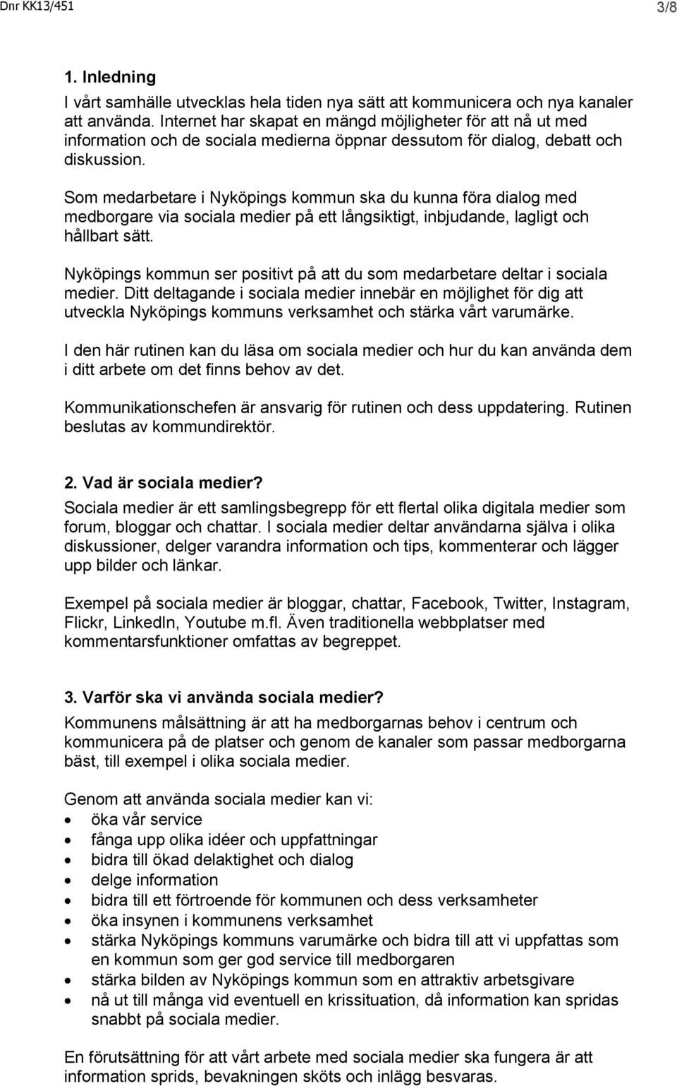 Som medarbetare i Nyköpings kommun ska du kunna föra dialog med medborgare via sociala medier på ett långsiktigt, inbjudande, lagligt och hållbart sätt.