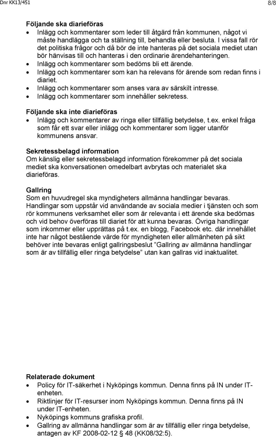 Inlägg och kommentarer som bedöms bli ett ärende. Inlägg och kommentarer som kan ha relevans för ärende som redan finns i diariet. Inlägg och kommentarer som anses vara av särskilt intresse.