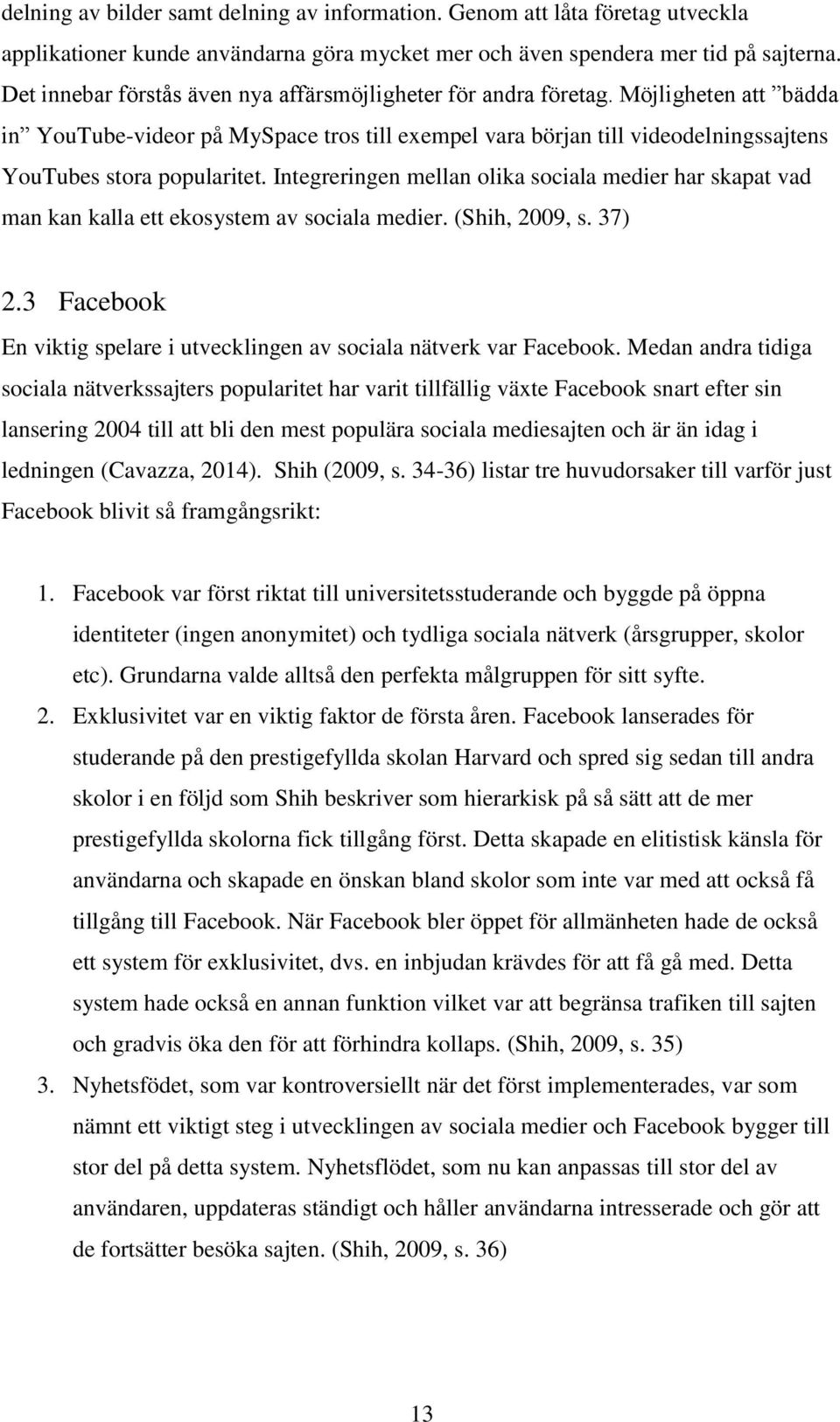 Integreringen mellan olika sociala medier har skapat vad man kan kalla ett ekosystem av sociala medier. (Shih, 2009, s. 37) 2.