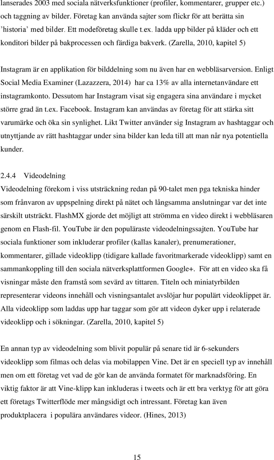 (Zarella, 2010, kapitel 5) Instagram är en applikation för bilddelning som nu även har en webbläsarversion.