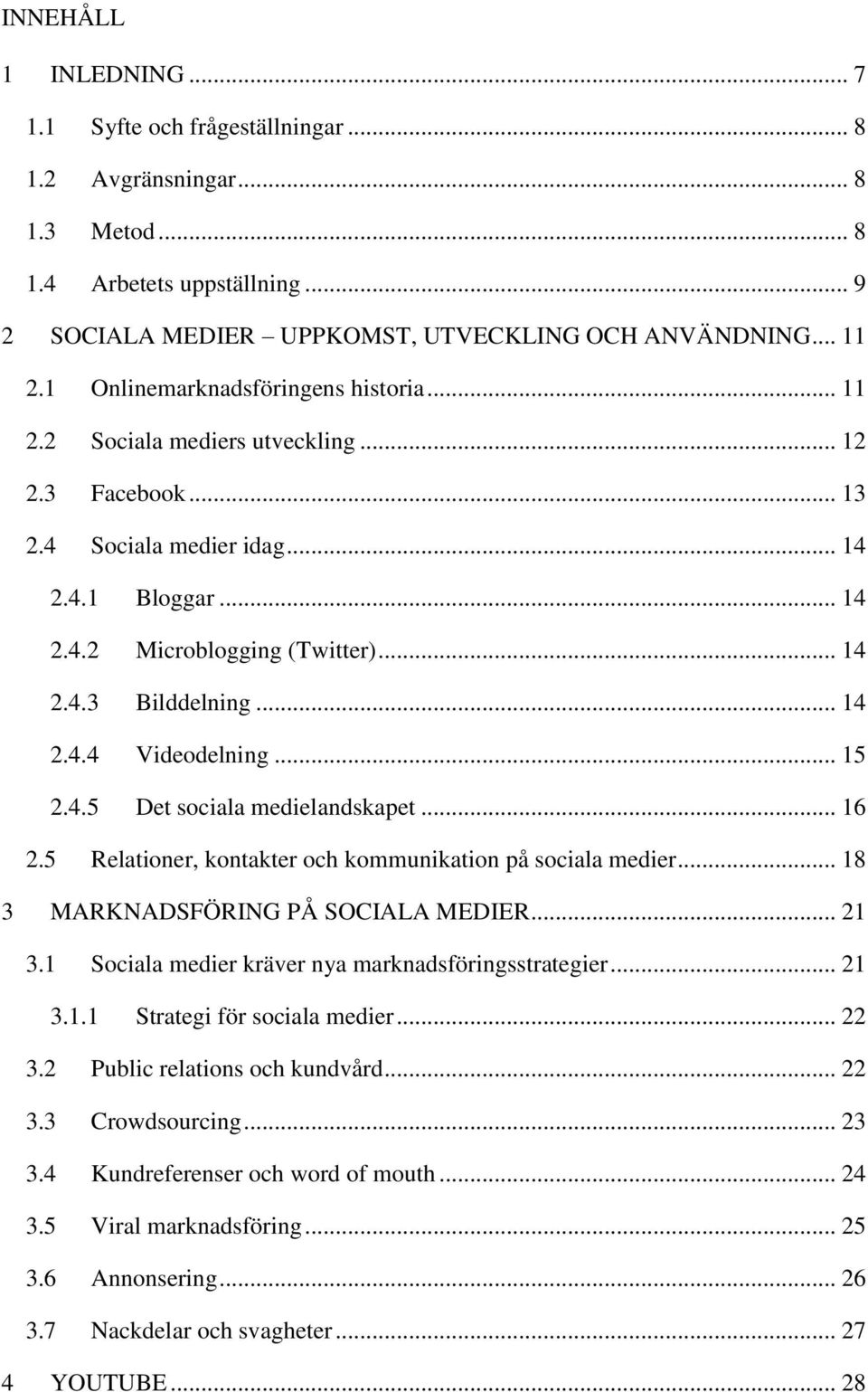 .. 14 2.4.4 Videodelning... 15 2.4.5 Det sociala medielandskapet... 16 2.5 Relationer, kontakter och kommunikation på sociala medier... 18 3 MARKNADSFÖRING PÅ SOCIALA MEDIER... 21 3.