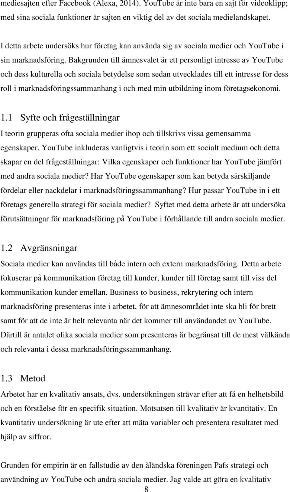 Bakgrunden till ämnesvalet är ett personligt intresse av YouTube och dess kulturella och sociala betydelse som sedan utvecklades till ett intresse för dess roll i marknadsföringssammanhang i och med