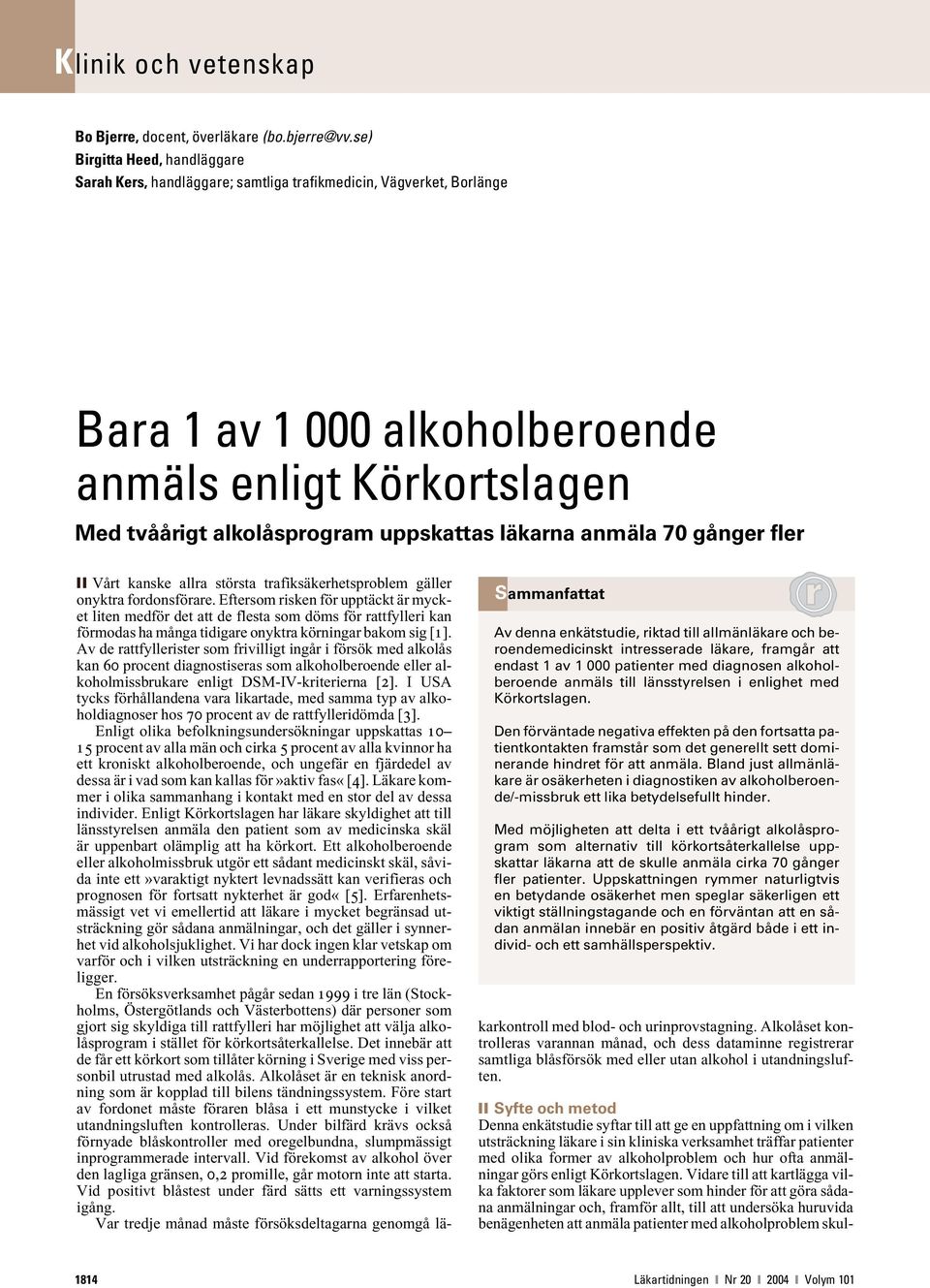 läkarna anmäla 70 gånger fler Sammanfattat Av denna enkätstudie, riktad till allmänläkare och beroendemedicinskt intresserade läkare, framgår att endast 1 av 1 000 patienter med diagnosen