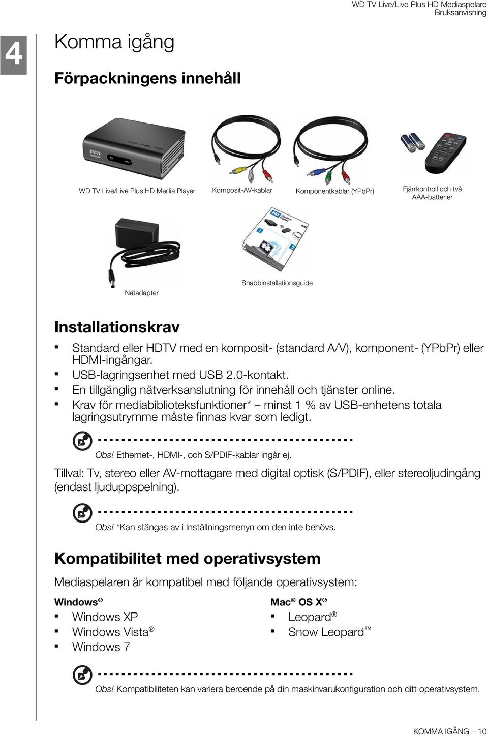 En tillgänglig nätverksanslutning för innehåll och tjänster online. Krav för mediabiblioteksfunktioner* minst 1 % av USB-enhetens totala lagringsutrymme måste finnas kvar som ledigt. Obs!