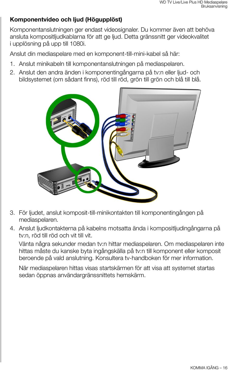 Anslut den andra änden i komponentingångarna på tv:n eller ljud- och bildsystemet (om sådant finns), röd till röd, grön till grön och blå till blå. 3.