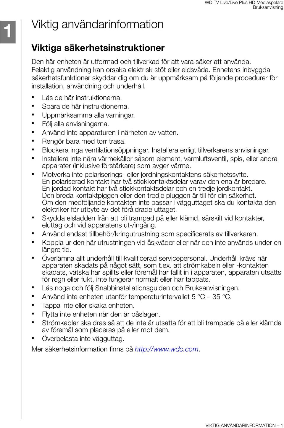 Uppmärksamma alla varningar. Följ alla anvisningarna. Använd inte apparaturen i närheten av vatten. Rengör bara med torr trasa. Blockera inga ventilationsöppningar.