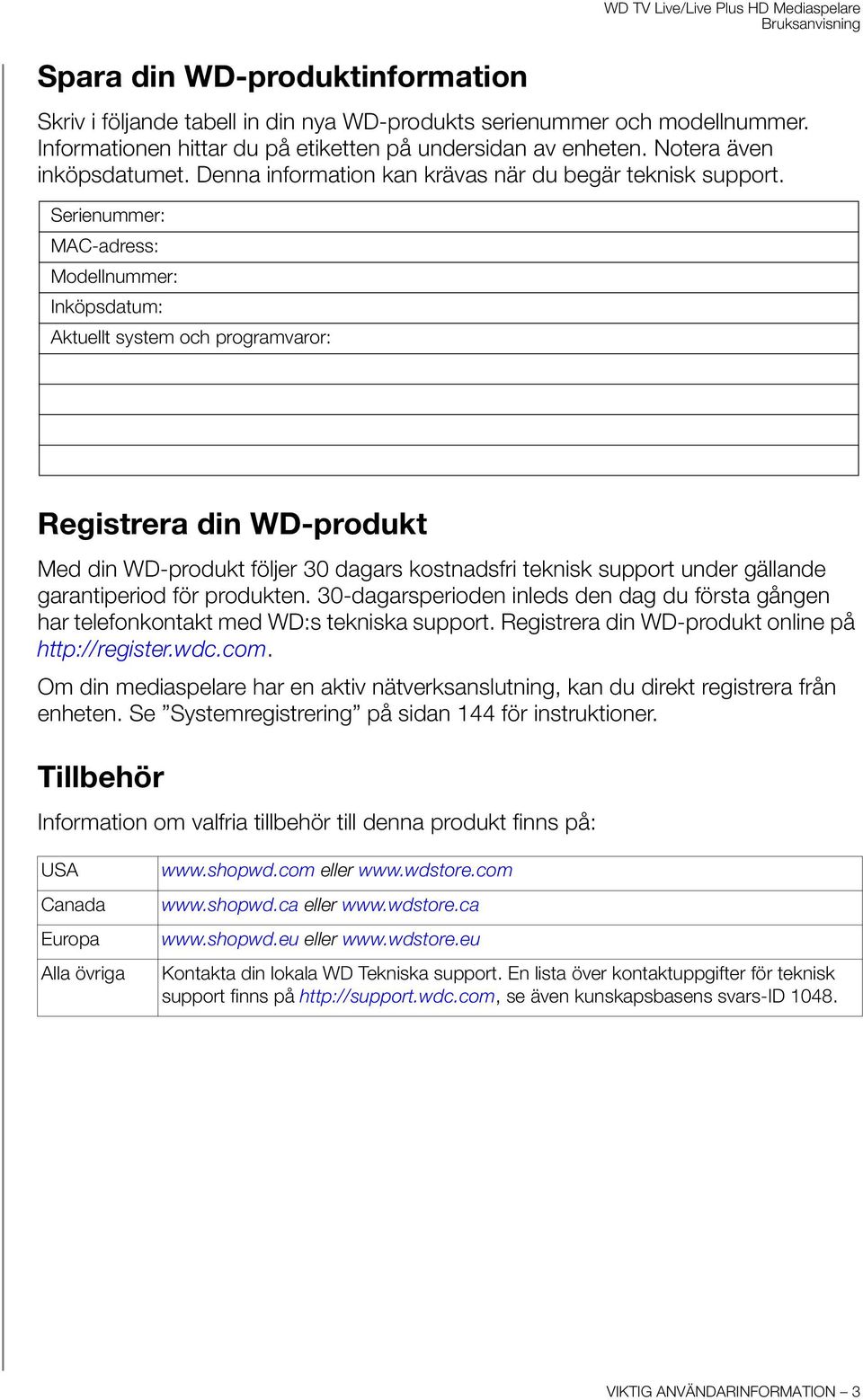 Serienummer: MAC-adress: Modellnummer: Inköpsdatum: Aktuellt system och programvaror: Registrera din WD-produkt Med din WD-produkt följer 30 dagars kostnadsfri teknisk support under gällande