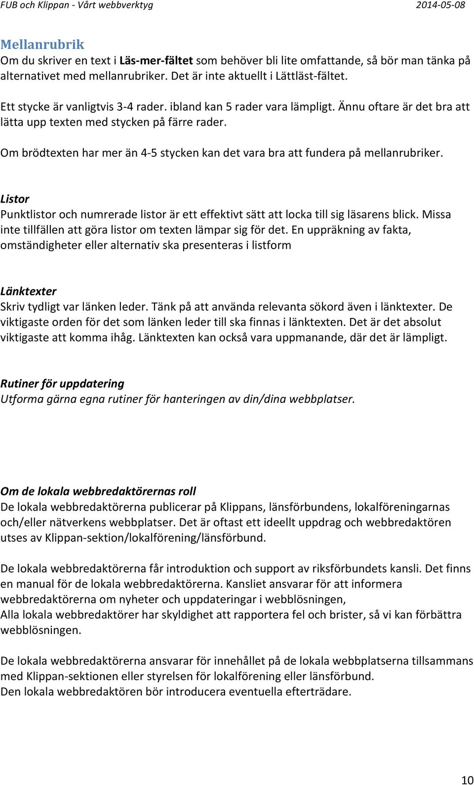 Om brödtexten har mer än 4-5 stycken kan det vara bra att fundera på mellanrubriker. Listor Punktlistor och numrerade listor är ett effektivt sätt att locka till sig läsarens blick.