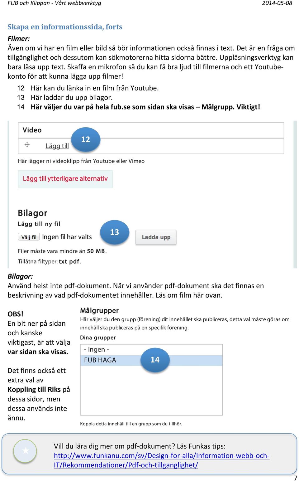 Skaffa en mikrofon så du kan få bra ljud till filmerna och ett Youtube- konto för att kunna lägga upp filmer! 12 Här kan du länka in en film från Youtube. 13 Här laddar du upp bilagor.