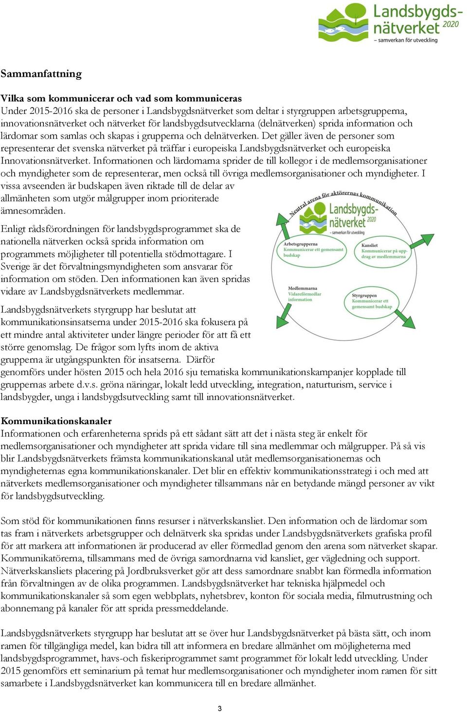 Det gäller även de personer som representerar det svenska nätverket på träffar i europeiska Landsbygdsnätverket och europeiska Innovationsnätverket.