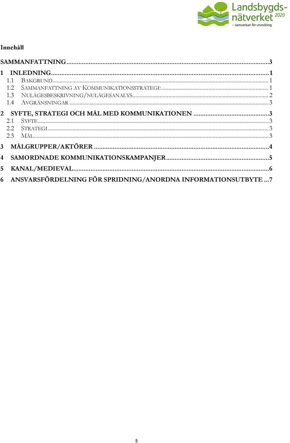 .. 3 2 SYFTE, STRATEGI OCH MÅL MED KOMMUNIKATIONEN... 3 2.1 SYFTE... 3 2.2 STRATEGI... 3 2.3 MÅL.