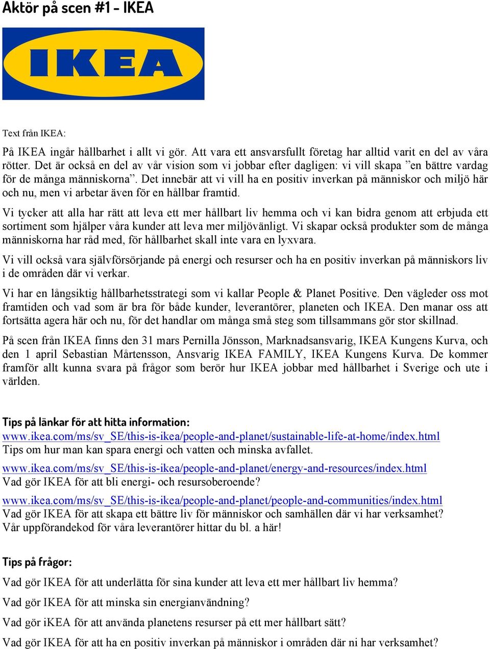 Det innebär att vi vill ha en positiv inverkan på människor och miljö här och nu, men vi arbetar även för en hållbar framtid.