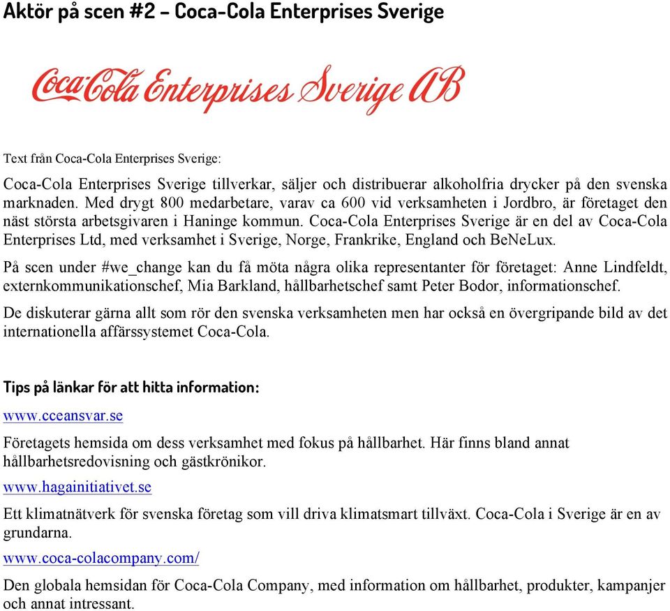 Coca-Cola Enterprises Sverige är en del av Coca-Cola Enterprises Ltd, med verksamhet i Sverige, Norge, Frankrike, England och BeNeLux.