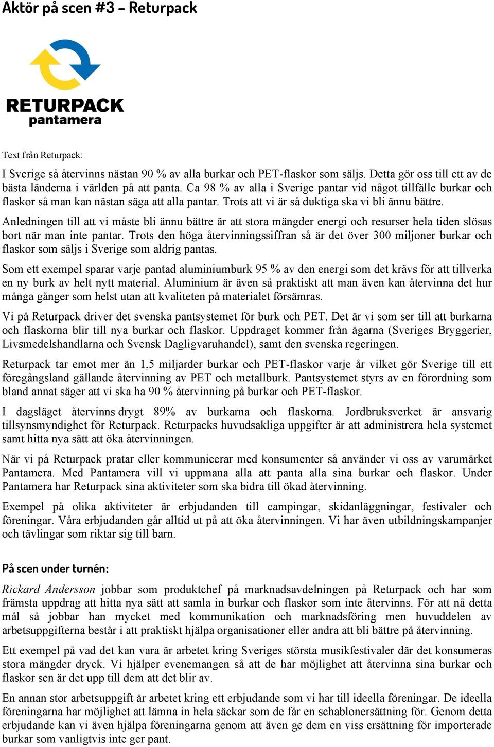 Anledningen till att vi måste bli ännu bättre är att stora mängder energi och resurser hela tiden slösas bort när man inte pantar.